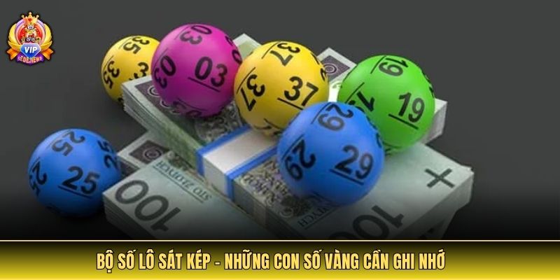 Bộ số lô sát kép – Những con số vàng cần ghi nhớ