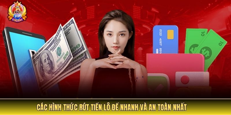 Các hình thức rút tiền lô đề nhanh và an toàn nhất