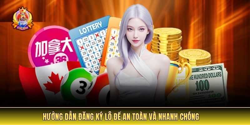 Hướng dẫn đăng ký lô đề an toàn và nhanh chóng