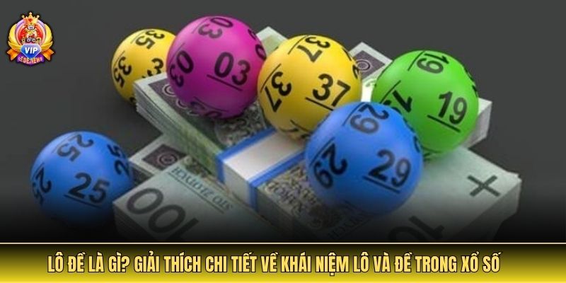 Lô Đề Là Gì? Hướng Dẫn Chi Tiết Cách Chơi Lô Và Đề Online 2 Lô đề là gì? Giải thích chi tiết về khái niệm lô và đề trong xổ số