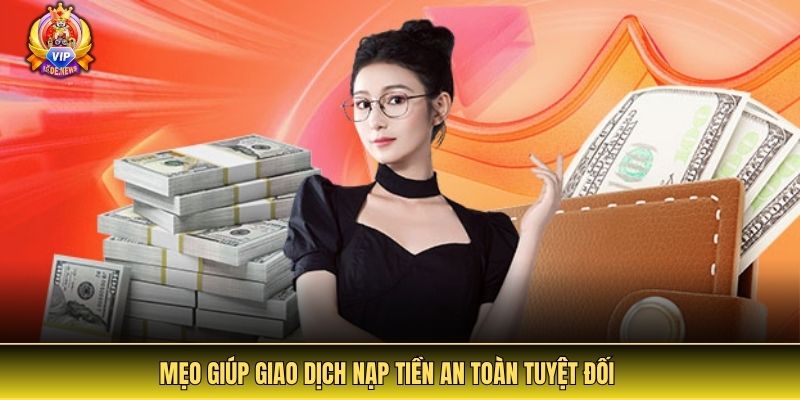 Mẹo giúp giao dịch nạp tiền an toàn tuyệt đối