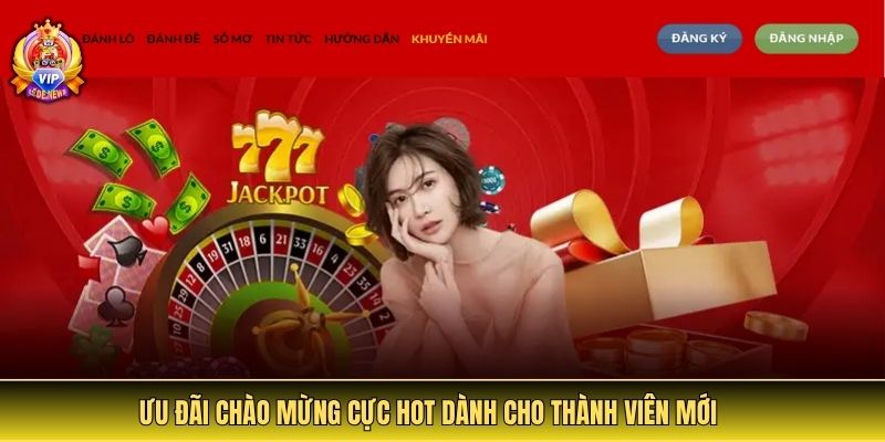 Ưu đãi chào mừng cực hot dành cho thành viên mới