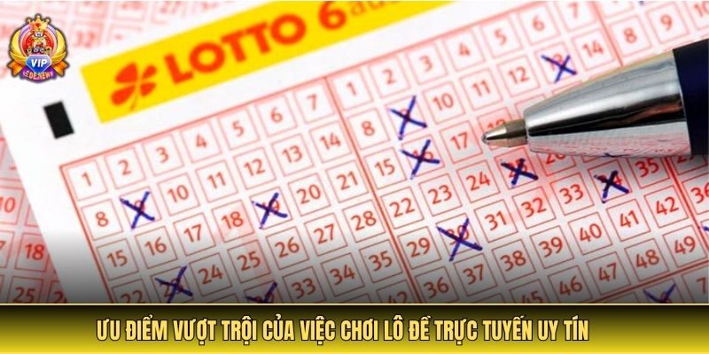 Ưu điểm vượt trội của việc chơi lô đề trực tuyến uy tín