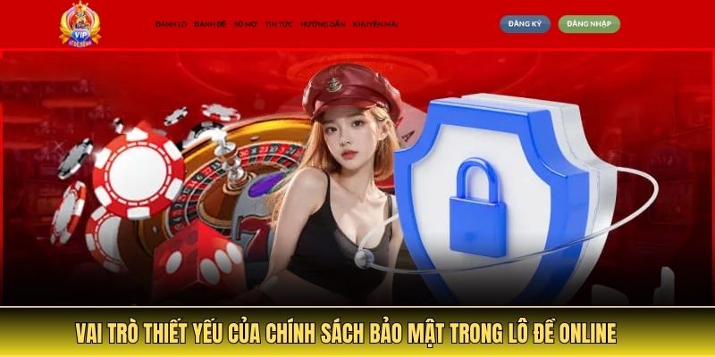 Vai trò thiết yếu của Chính sách bảo mật trong lô đề online
