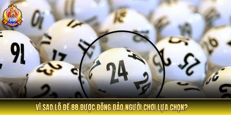 Vì sao lô đề 88 được đông đảo người chơi lựa chọn?