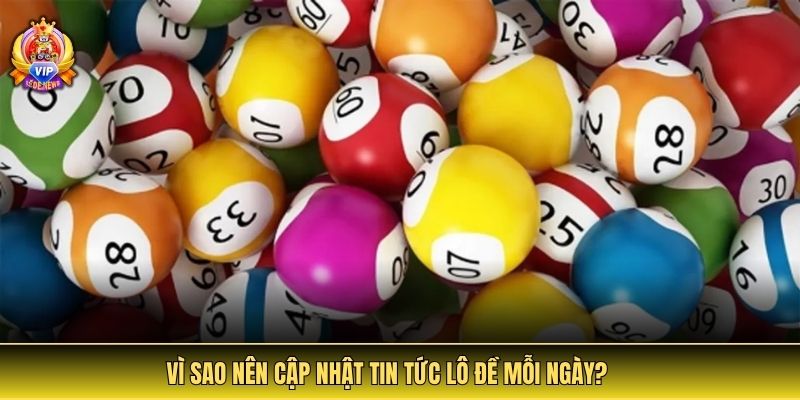 Tin Tức Lô Đề - Cập Nhật Thông Tin Uy Tín Và Cảnh Báo Rủi Ro 4 Vì sao nên cập nhật tin tức lô đề mỗi ngày?