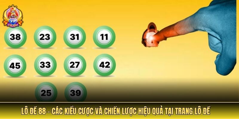 lô đề 88 với hướng dẫn chơi, các kiểu cược và chiến lược hiệu quả