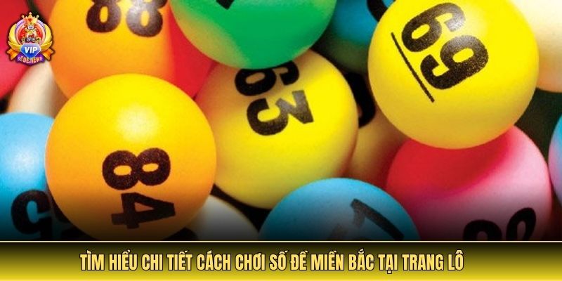 Tìm hiểu chi tiết cách chơi số đề miền Bắc